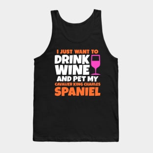 I just want to drink wine and pet my cavalier king charles spaniel Tank Top